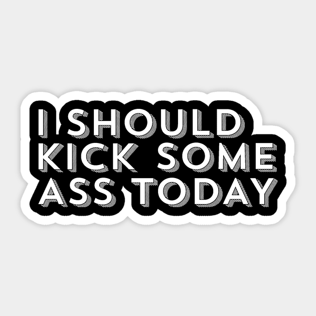 I Should Kick Some Ass Today Sticker by ballhard